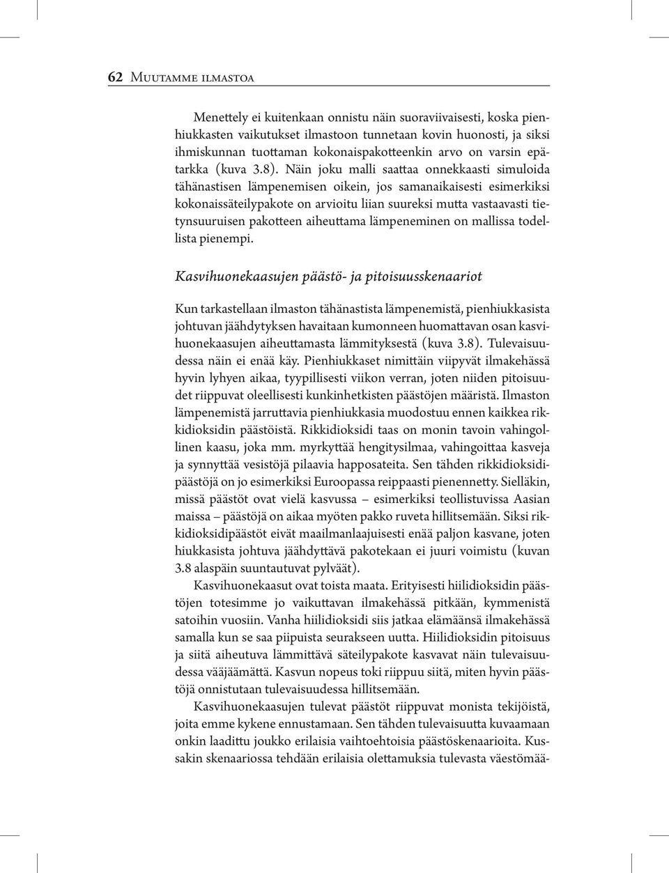 Näin joku malli saattaa onnekkaasti simuloida tähänastisen lämpenemisen oikein, jos samanaikaisesti esimerkiksi kokonaissäteilypakote on arvioitu liian suureksi mutta vastaavasti tietynsuuruisen