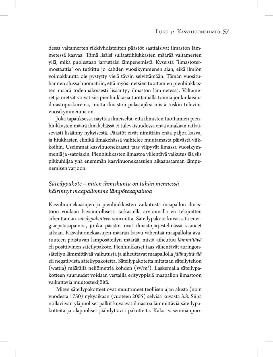 Kyseistä ilmastotermostaattia on tutkittu jo kahden vuosikymmenen ajan, eikä ilmiön voimakkuutta ole pystytty vielä täysin selvittämään.