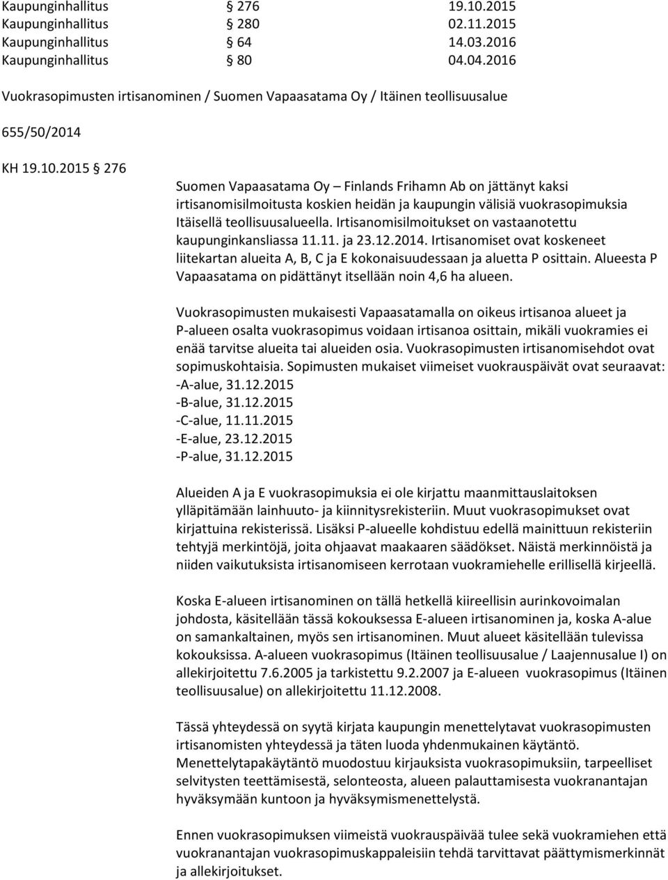 2015 276 Suomen Vapaasatama Oy Finlands Frihamn Ab on jättänyt kaksi irtisanomisilmoitusta koskien heidän ja kaupungin välisiä vuokrasopimuksia Itäisellä teollisuusalueella.