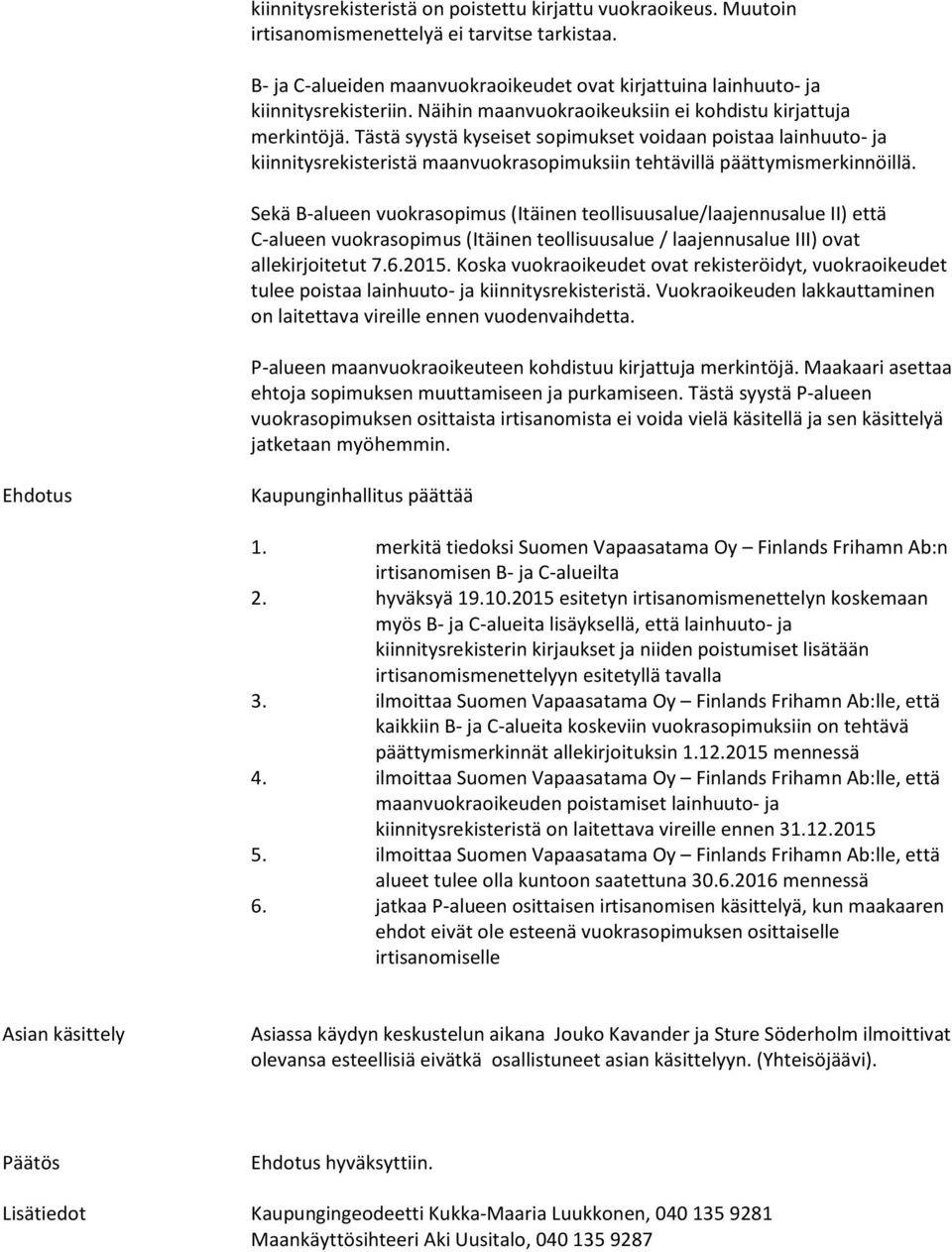 Tästä syystä kyseiset sopimukset voidaan poistaa lainhuuto- ja kiinnitysrekisteristä maanvuokrasopimuksiin tehtävillä päättymismerkinnöillä.