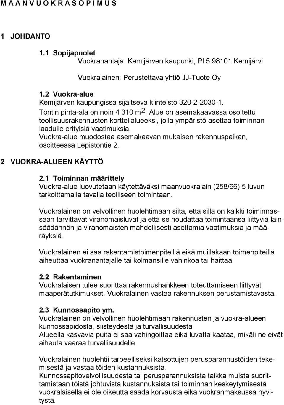 Alue on asemakaavassa osoitettu teollisuusrakennusten korttelialueeksi, jolla ympäristö asettaa toiminnan laadulle erityisiä vaatimuksia.