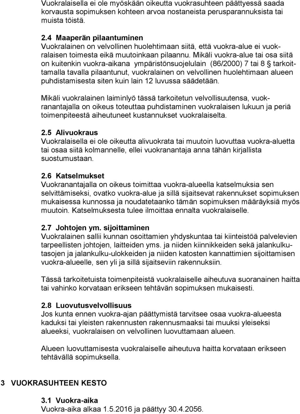 Mikäli vuokra-alue tai osa siitä on kuiten kin vuokra-aikana ympäristönsuojelulain (86/2000) 7 tai 8 tarkoittamal la tavalla pilaantunut, vuokralai nen on velvol linen huolehti maan alueen puh dis ta