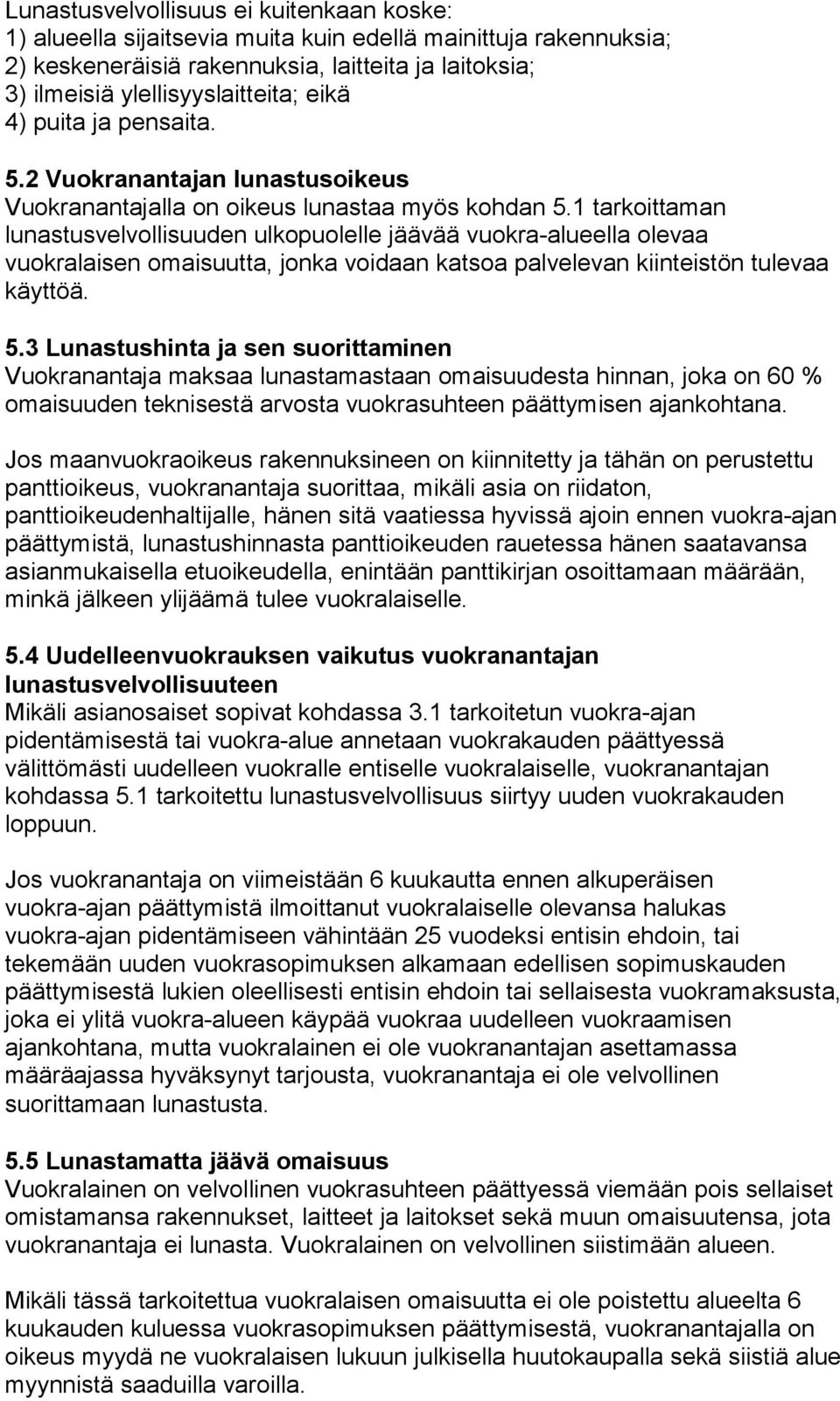 1 tarkoittaman lunastusvelvollisuuden ulkopuolelle jäävää vuokra-alueella olevaa vuokralaisen omaisuutta, jonka voidaan katsoa palvelevan kiinteistön tulevaa käyttöä. 5.