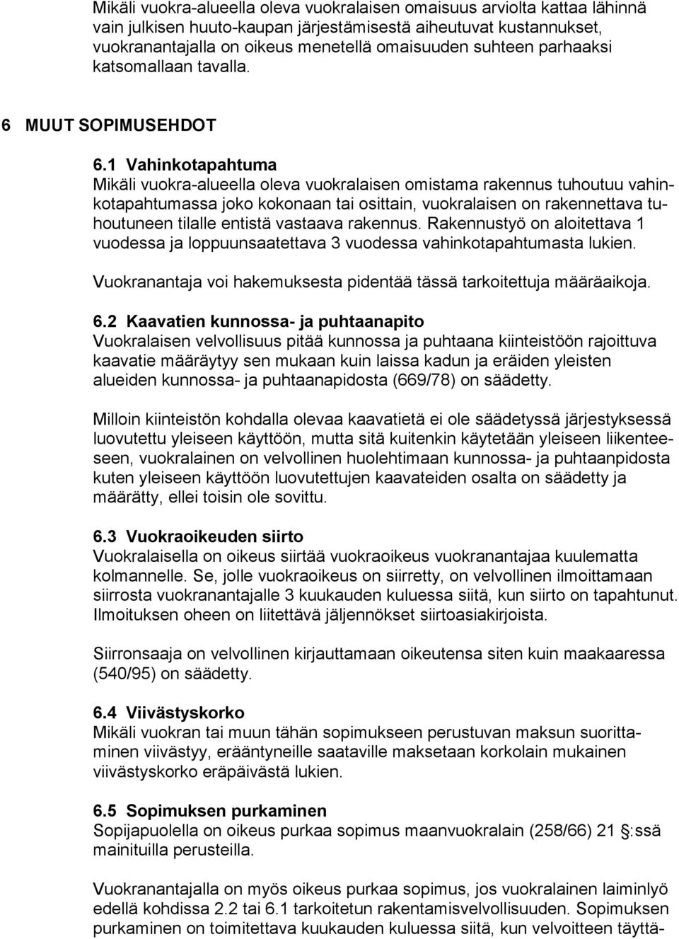 1 Vahinkotapahtuma Mikäli vuokra-alueella oleva vuokralaisen omistama rakennus tuhoutuu vahinkotapahtu massa joko kokonaan tai osittain, vuokralaisen on raken nettava tuhoutuneen tilalle entistä