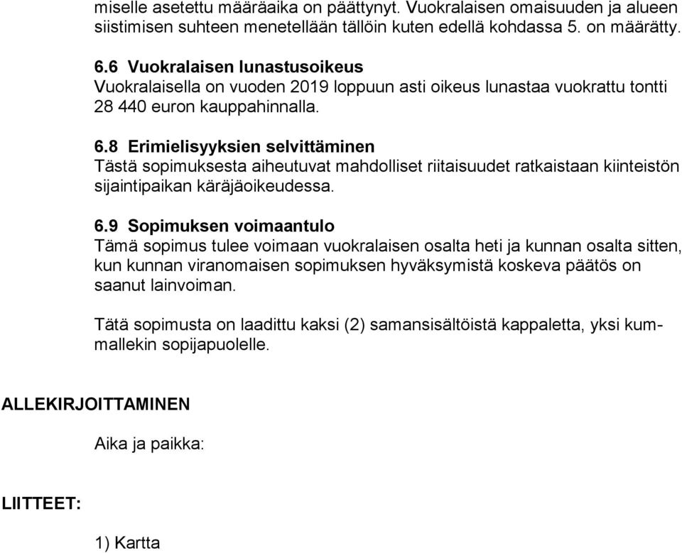 8 Erimielisyyksien selvittäminen Tästä sopimuksesta aiheutuvat mahdolliset riitaisuudet ratkaistaan kiin teis tön sijaintipai kan käräjäoikeudessa. 6.