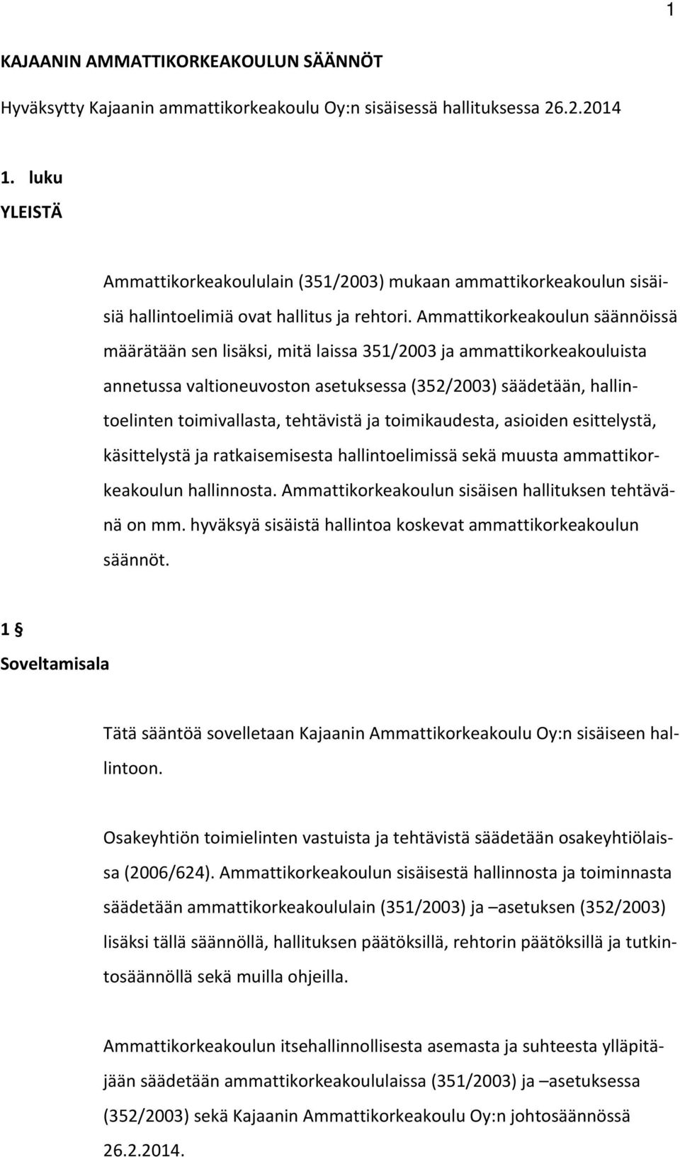 Ammattikorkeakoulun säännöissä määrätään sen lisäksi, mitä laissa 351/2003 ja ammattikorkeakouluista annetussa valtioneuvoston asetuksessa (352/2003) säädetään, hallintoelinten toimivallasta,