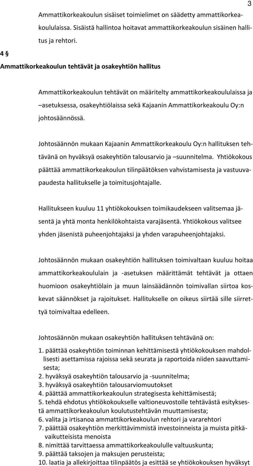 johtosäännössä. Johtosäännön mukaan Kajaanin Ammattikorkeakoulu Oy:n hallituksen tehtävänä on hyväksyä osakeyhtiön talousarvio ja suunnitelma.