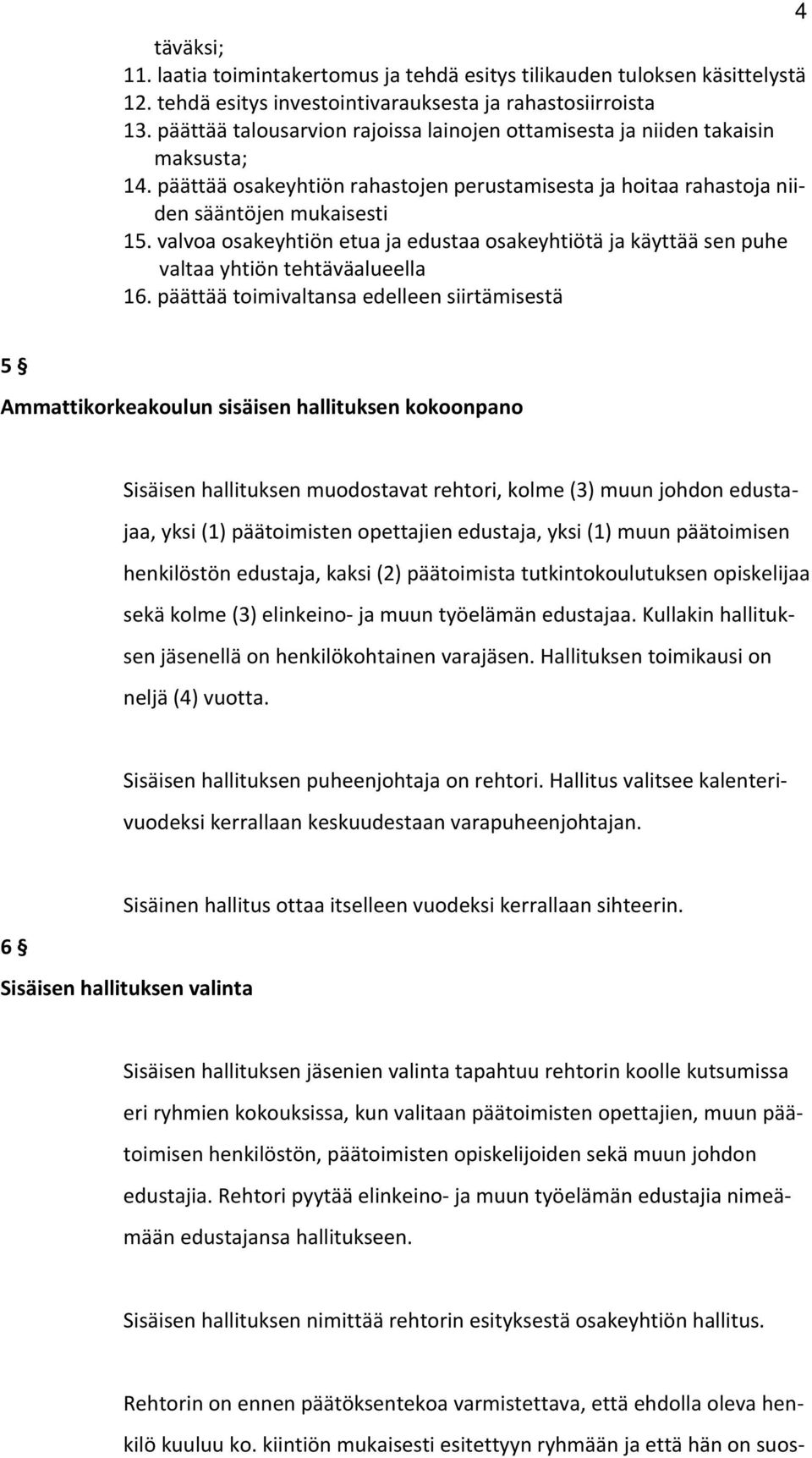 valvoa osakeyhtiön etua ja edustaa osakeyhtiötä ja käyttää sen puhe valtaa yhtiön tehtäväalueella 16.