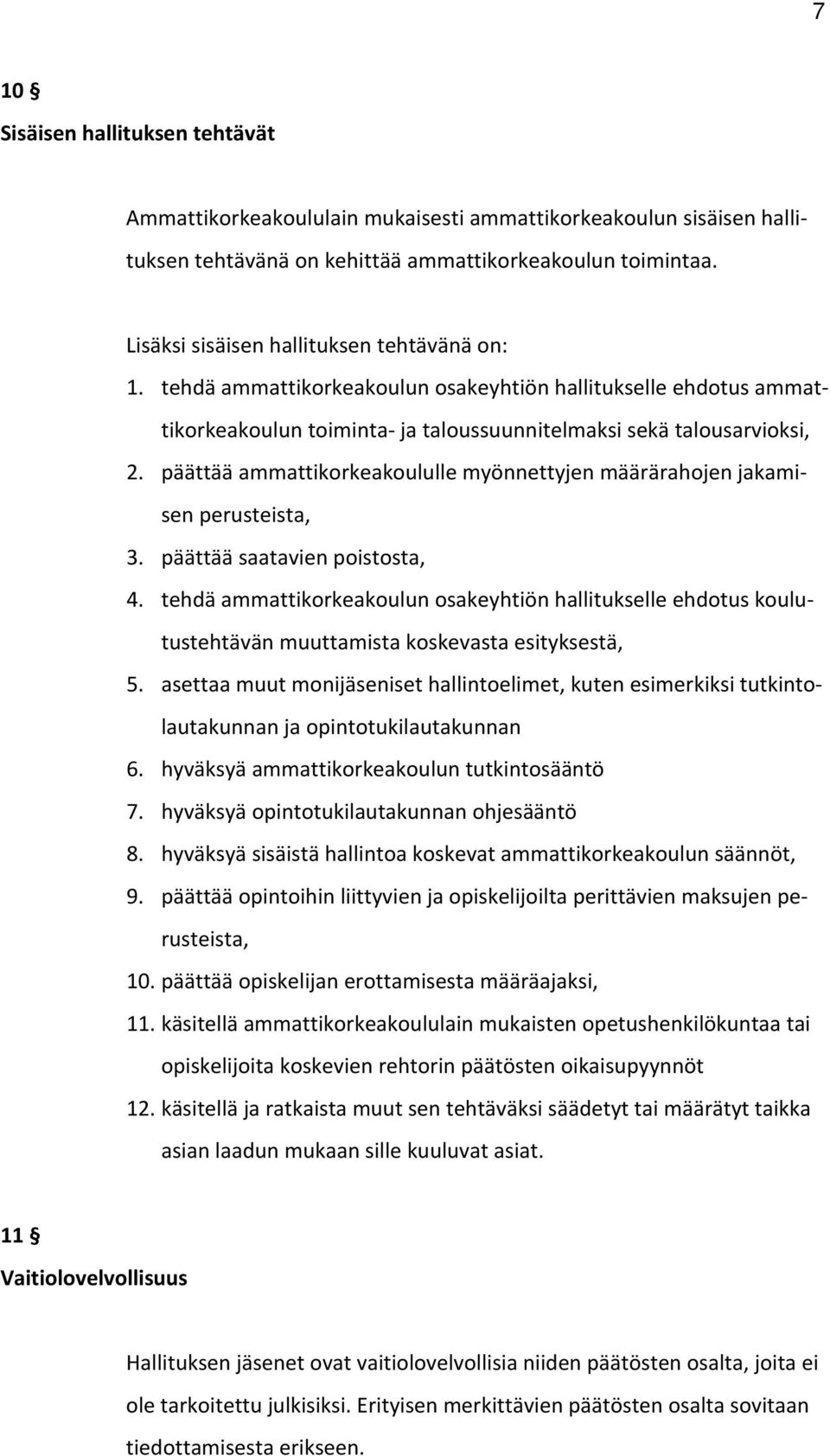 päättää ammattikorkeakoululle myönnettyjen määrärahojen jakamisen perusteista, 3. päättää saatavien poistosta, 4.