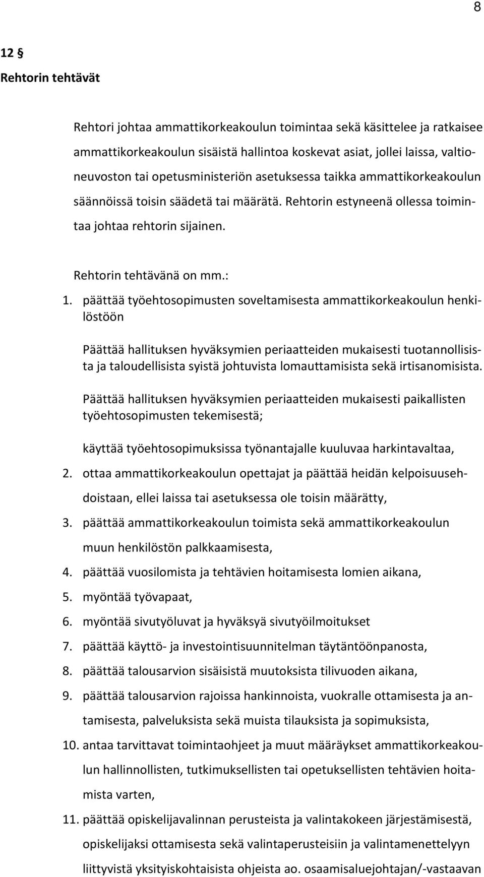 päättää työehtosopimusten soveltamisesta ammattikorkeakoulun henkilöstöön Päättää hallituksen hyväksymien periaatteiden mukaisesti tuotannollisista ja taloudellisista syistä johtuvista