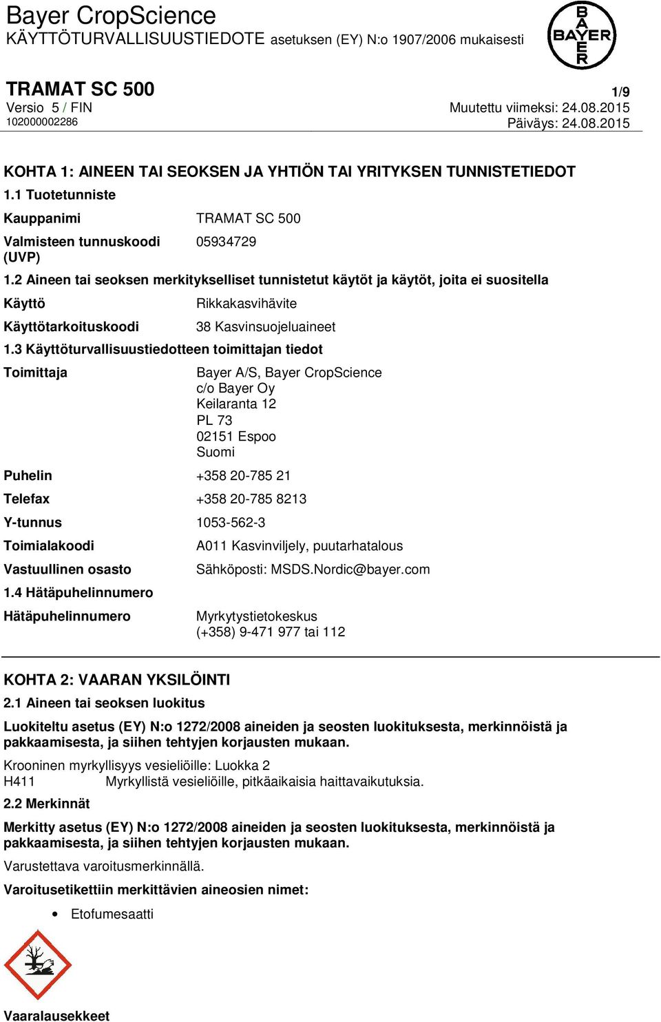 3 Käyttöturvallisuustiedotteen toimittajan tiedot Toimittaja Bayer A/S, Bayer CropScience c/o Bayer Oy Keilaranta 12 PL 73 02151 Espoo Suomi Puhelin +358 20-785 21 Telefax +358 20-785 8213 Y-tunnus