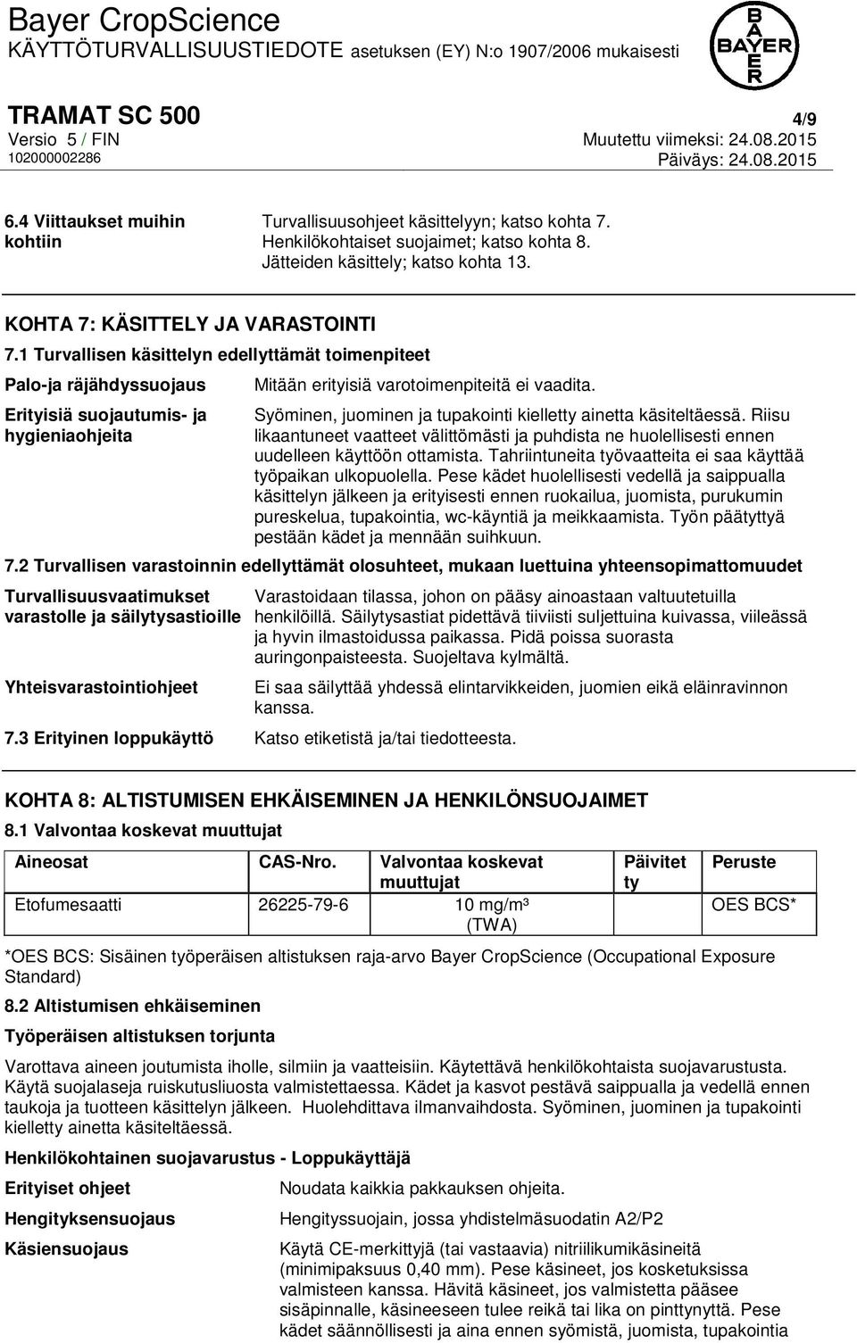 Syöminen, juominen ja tupakointi kielletty ainetta käsiteltäessä. Riisu likaantuneet vaatteet välittömästi ja puhdista ne huolellisesti ennen uudelleen käyttöön ottamista.