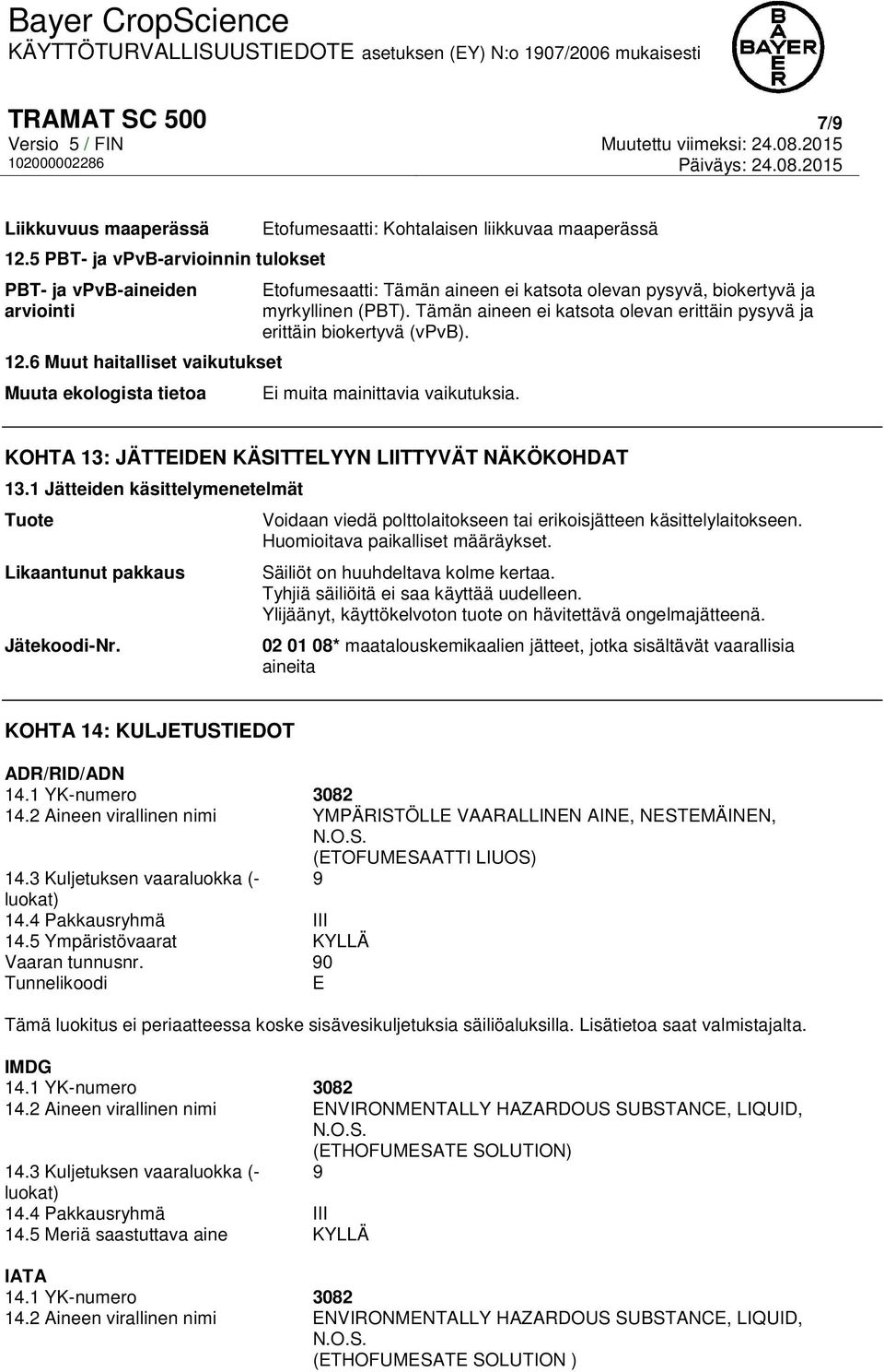 Tämän aineen ei katsota olevan erittäin pysyvä ja erittäin biokertyvä (vpvb). Ei muita mainittavia vaikutuksia. KOHTA 13: JÄTTEIDEN KÄSITTELYYN LIITTYVÄT NÄKÖKOHDAT 13.