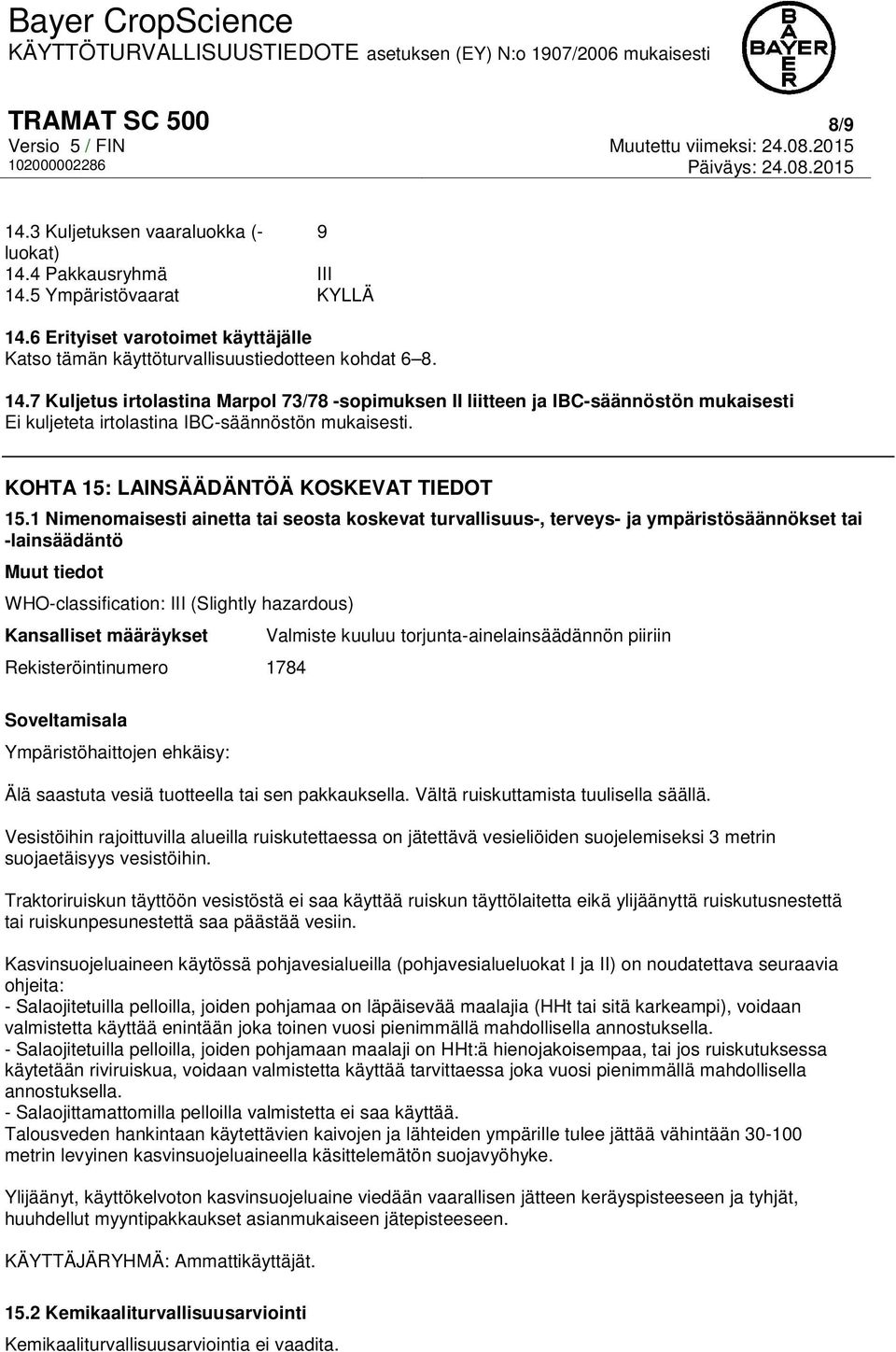 1 Nimenomaisesti ainetta tai seosta koskevat turvallisuus-, terveys- ja ympäristösäännökset tai -lainsäädäntö Muut tiedot WHO-classification: III (Slightly hazardous) Kansalliset määräykset