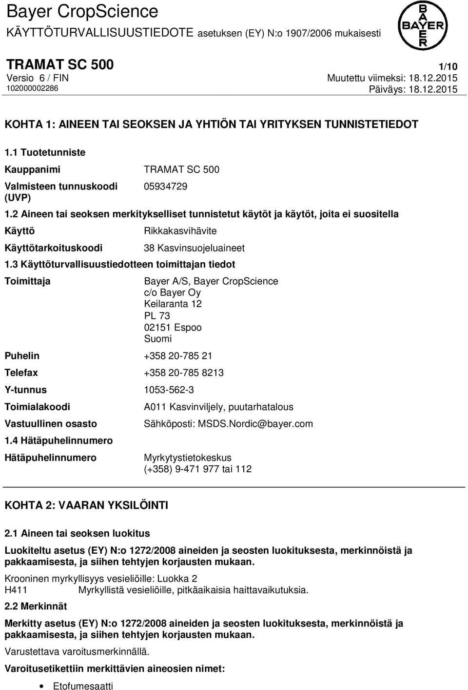 3 Käyttöturvallisuustiedotteen toimittajan tiedot Toimittaja Bayer A/S, Bayer CropScience c/o Bayer Oy Keilaranta 12 PL 73 02151 Espoo Suomi Puhelin +358 20-785 21 Telefax +358 20-785 8213 Y-tunnus