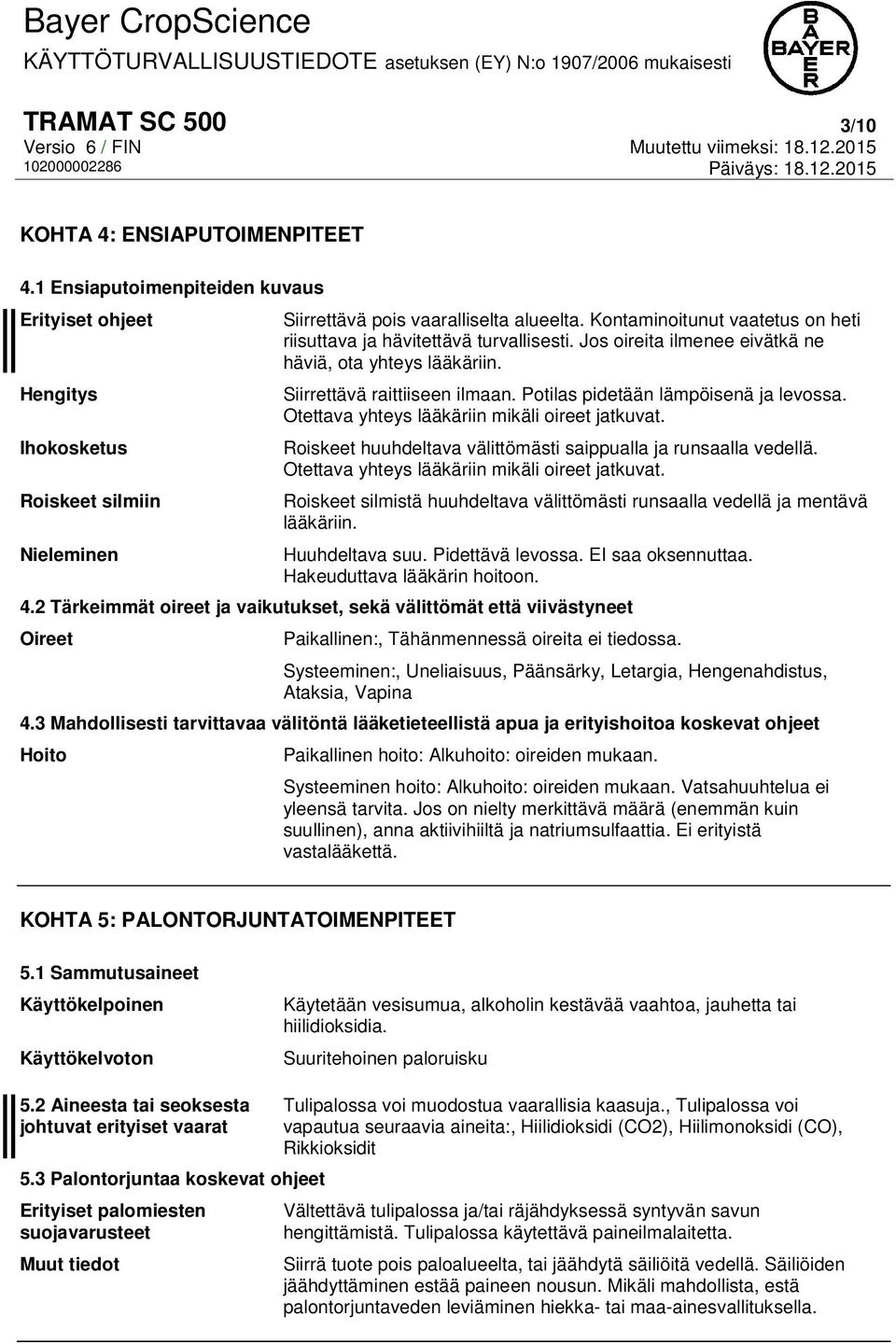 Potilas pidetään lämpöisenä ja levossa. Otettava yhteys lääkäriin mikäli oireet jatkuvat. Roiskeet huuhdeltava välittömästi saippualla ja runsaalla vedellä.