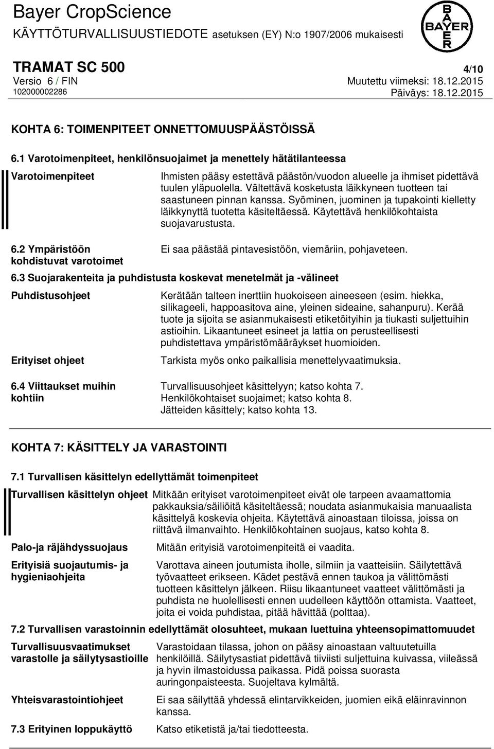 Syöminen, juominen ja tupakointi kielletty läikkynyttä tuotetta käsiteltäessä. Käytettävä henkilökohtaista suojavarustusta. Ei saa päästää pintavesistöön, viemäriin, pohjaveteen. 6.