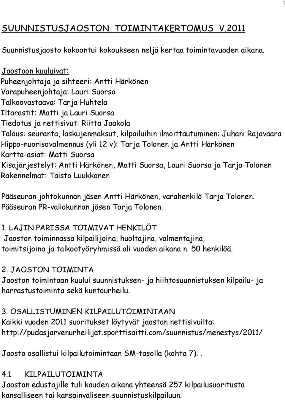 Talous: seuranta, laskujenmaksut, kilpailuihin ilmoittautuminen: Juhani Rajavaara Hippo-nuorisovalmennus (yli 12 v): Tarja Tolonen ja Antti Härkönen Kartta-asiat: Matti Suorsa Kisajärjestelyt: Antti