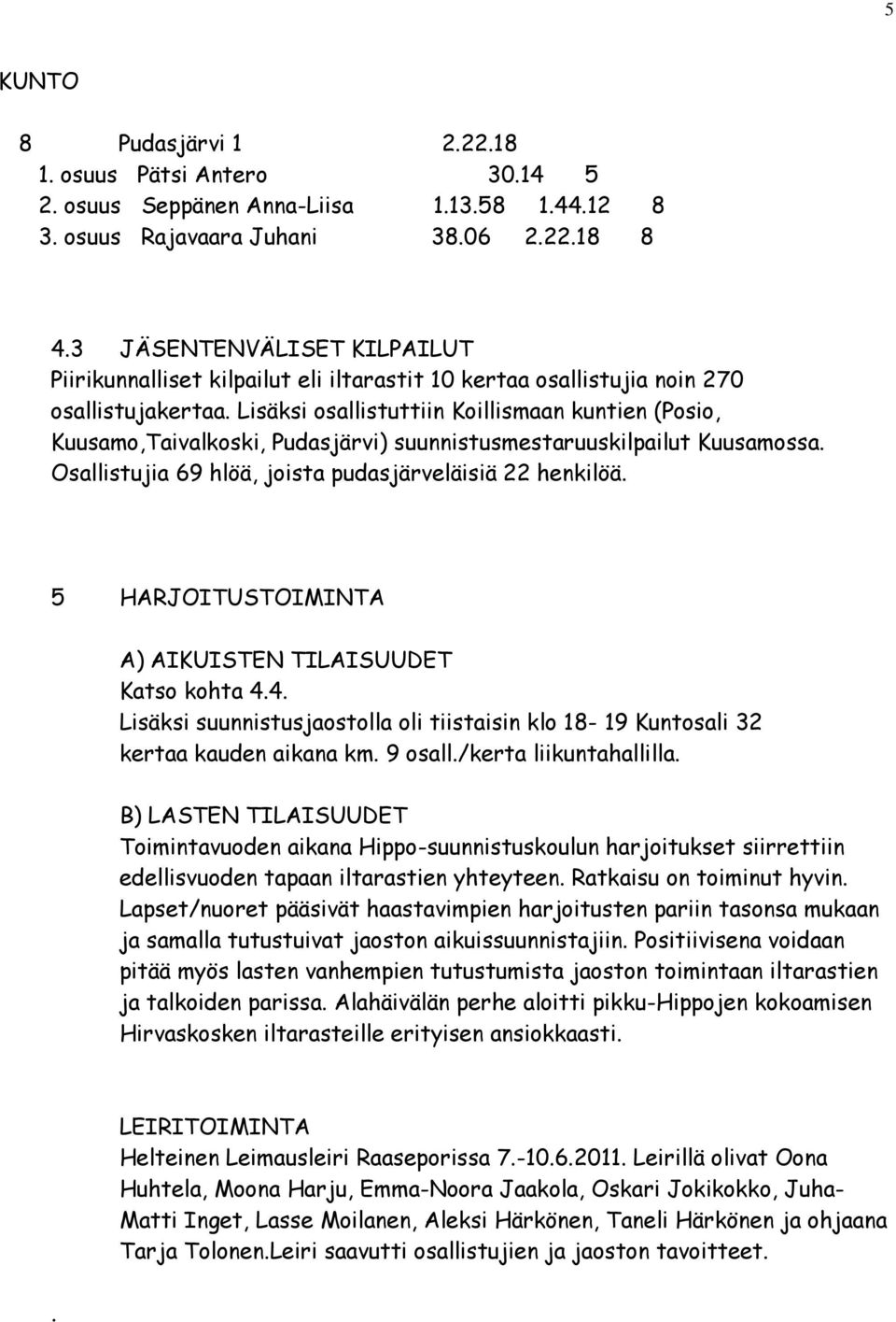 Lisäksi osallistuttiin Koillismaan kuntien (Posio, Kuusamo,Taivalkoski, Pudasjärvi) suunnistusmestaruuskilpailut Kuusamossa. Osallistujia 69 hlöä, joista pudasjärveläisiä 22 henkilöä.