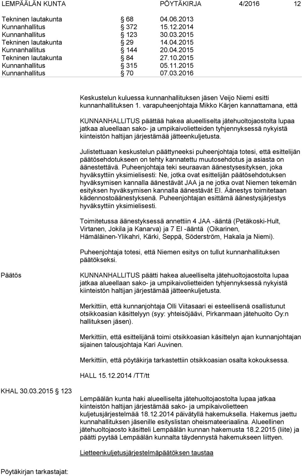 varapuheenjohtaja Mikko Kärjen kannattamana, että KUNNANHALLITUS päättää hakea alueelliselta jätehuoltojaostolta lupaa jatkaa alueellaan sako- ja umpikaivolietteiden tyhjennyksessä nykyistä