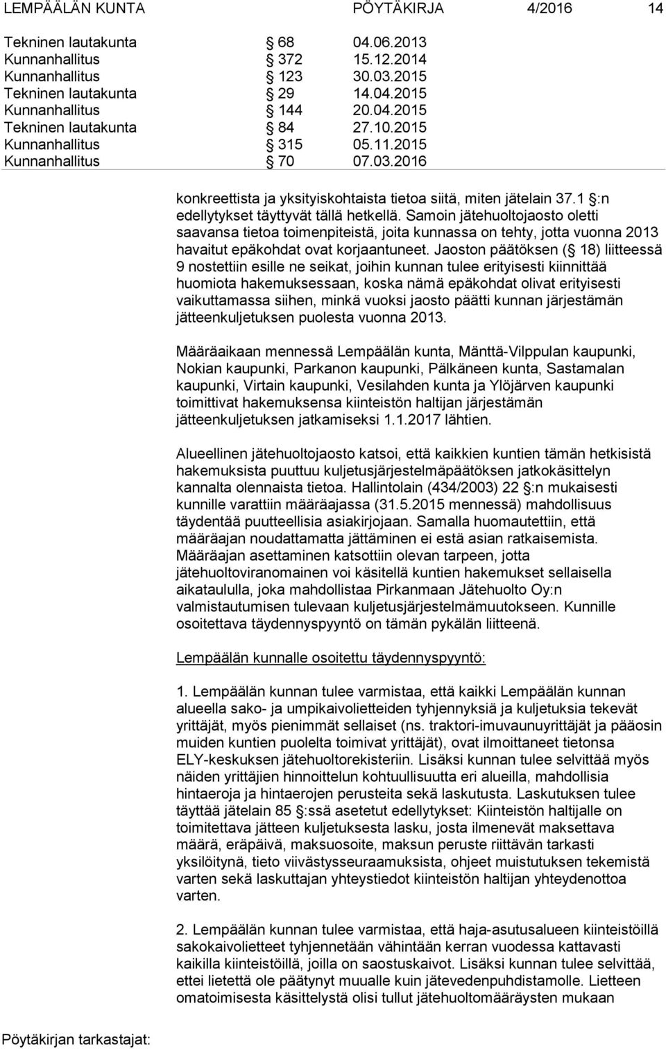 Samoin jätehuoltojaosto oletti saavansa tietoa toimenpiteistä, joita kunnassa on tehty, jotta vuonna 2013 havaitut epäkohdat ovat korjaantuneet.