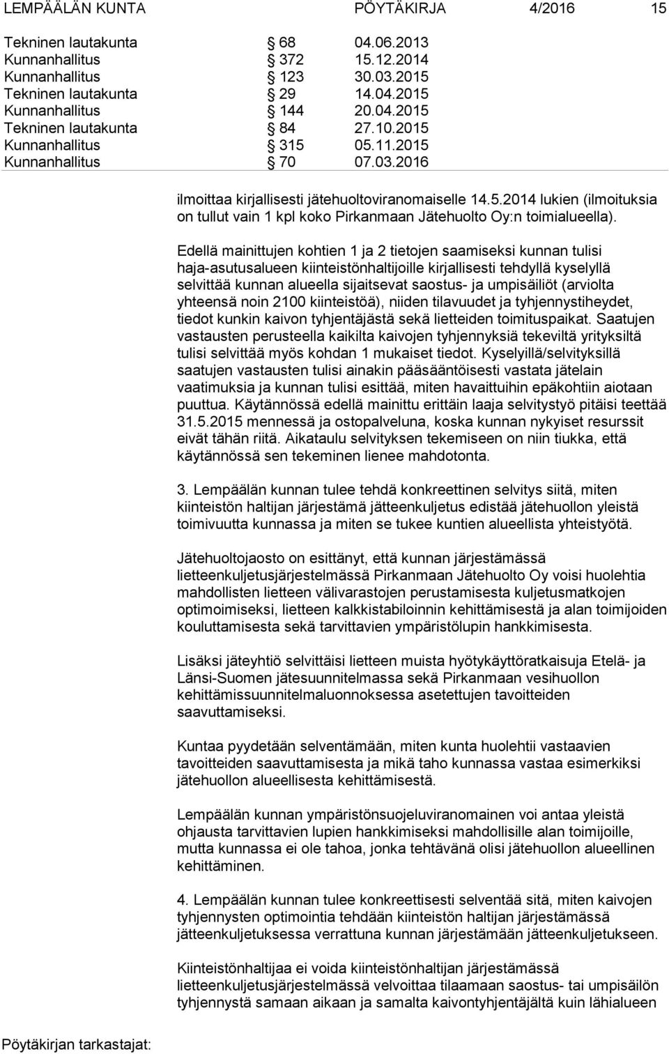 Edellä mainittujen kohtien 1 ja 2 tietojen saamiseksi kunnan tulisi haja-asutusalueen kiinteistönhaltijoille kirjallisesti tehdyllä kyselyllä selvittää kunnan alueella sijaitsevat saostus- ja