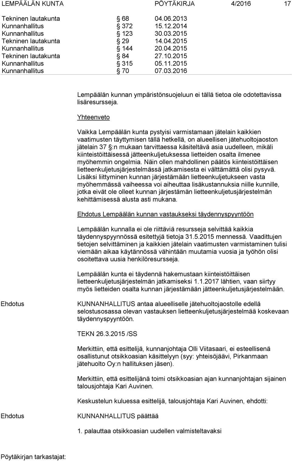 Yhteenveto Vaikka Lempäälän kunta pystyisi varmistamaan jätelain kaikkien vaatimusten täyttymisen tällä hetkellä, on alueellisen jätehuoltojaoston jätelain 37 :n mukaan tarvittaessa käsiteltävä asia