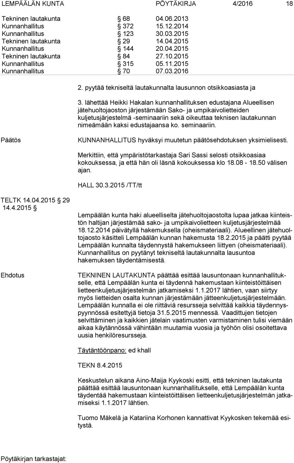 lähettää Heikki Hakalan kunnanhallituksen edustajana Alueellisen jätehuoltojaoston järjestämään Sako- ja umpikaivolietteiden kuljetusjärjestelmä -seminaariin sekä oikeuttaa teknisen lautakunnan