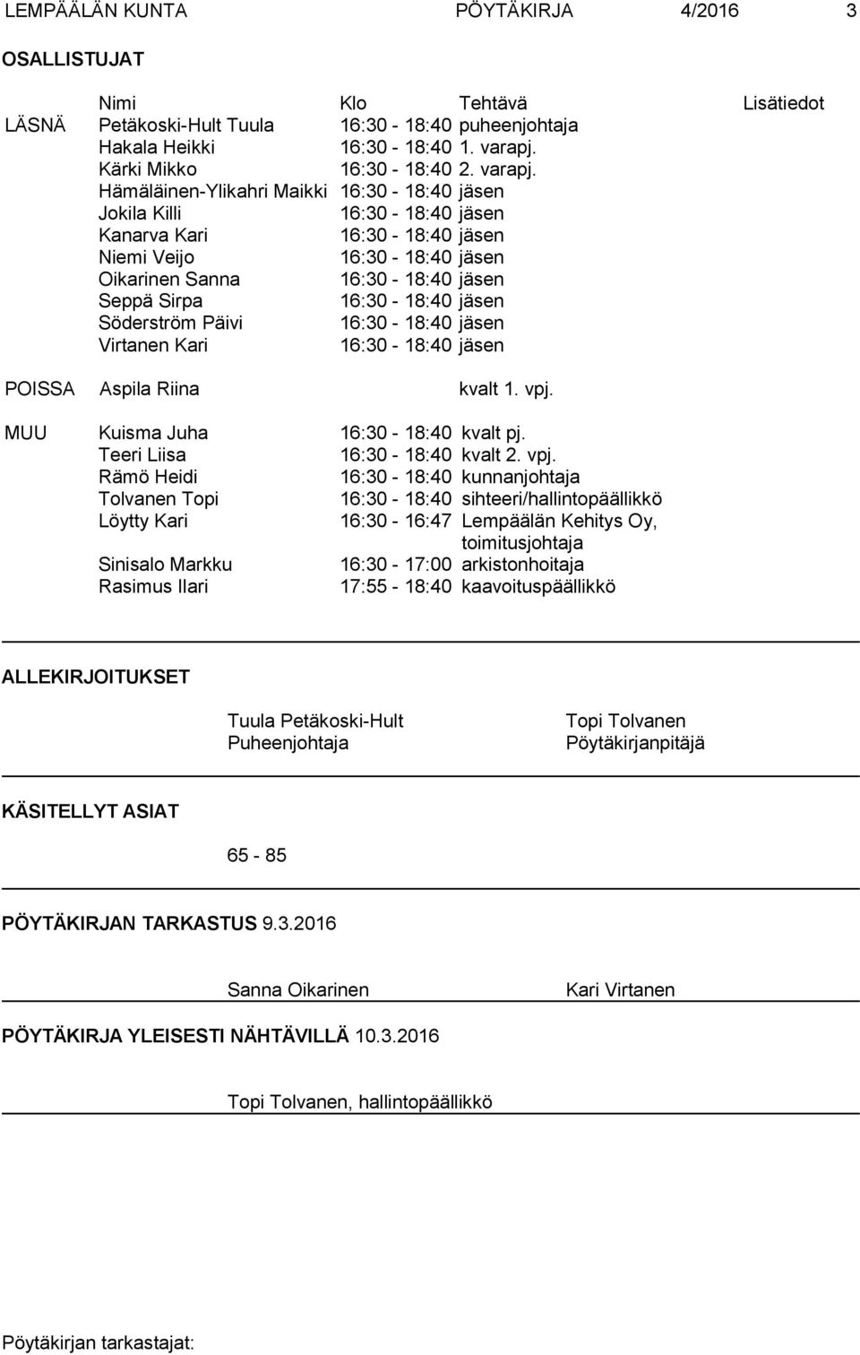 Hämäläinen-Ylikahri Maikki 16:30-18:40 jäsen Jokila Killi 16:30-18:40 jäsen Kanarva Kari 16:30-18:40 jäsen Niemi Veijo 16:30-18:40 jäsen Oikarinen Sanna 16:30-18:40 jäsen Seppä Sirpa 16:30-18:40