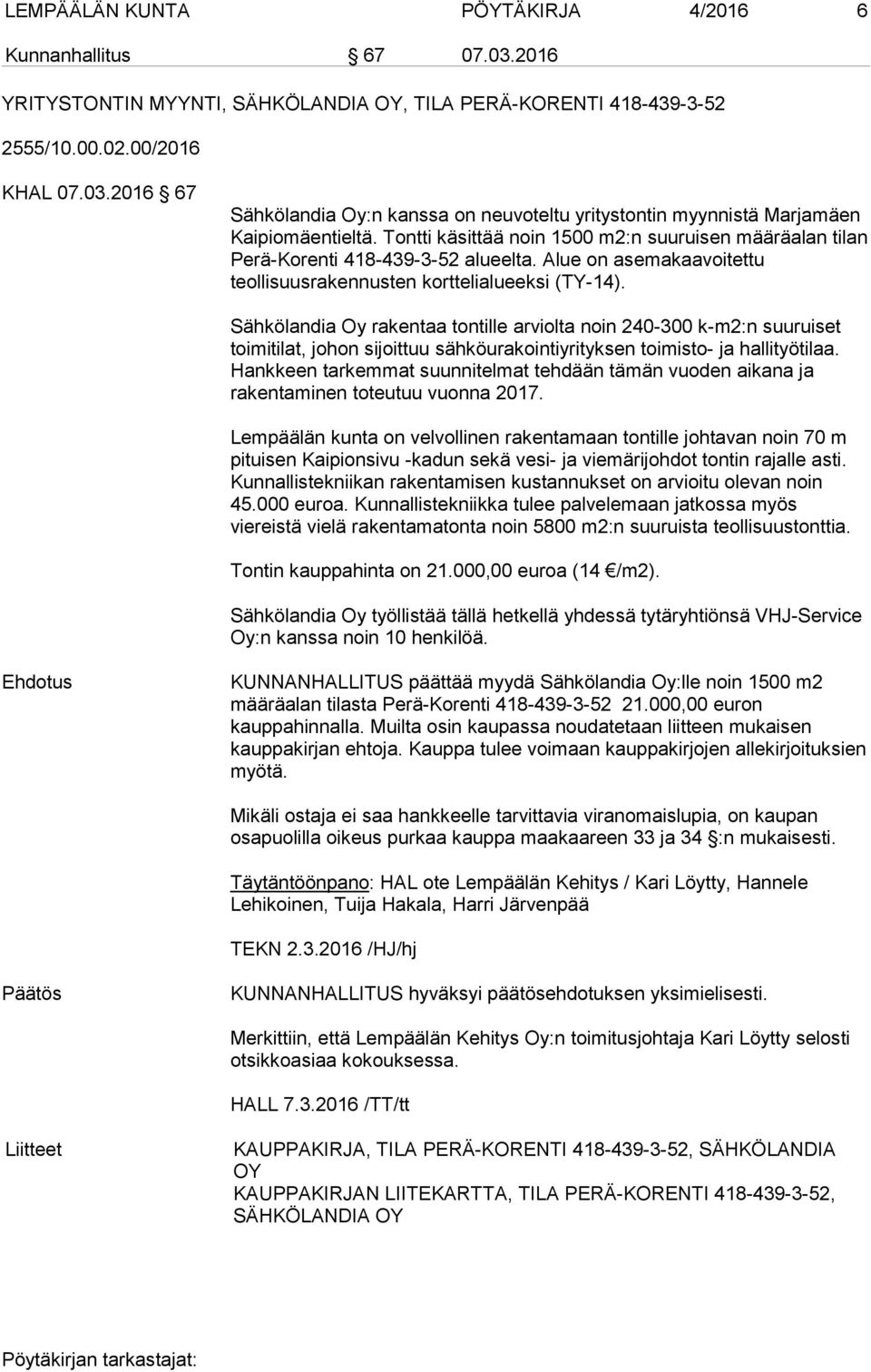 Sähkölandia Oy rakentaa tontille arviolta noin 240-300 k-m2:n suuruiset toimitilat, johon sijoittuu sähköurakointiyrityksen toimisto- ja hallityötilaa.