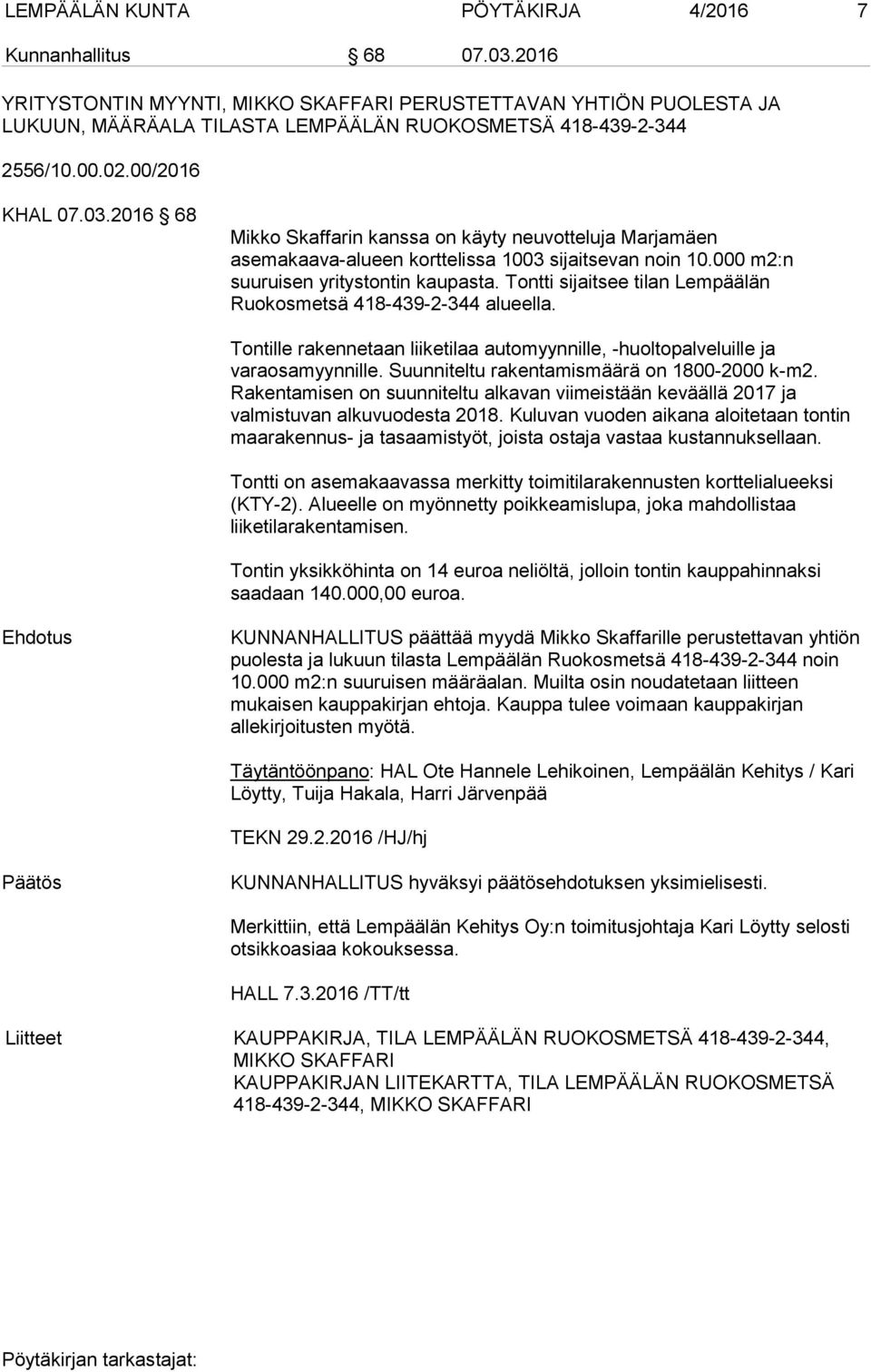 2016 68 Mikko Skaffarin kanssa on käyty neuvotteluja Marjamäen asemakaava-alueen korttelissa 1003 sijaitsevan noin 10.000 m2:n suuruisen yritystontin kaupasta.