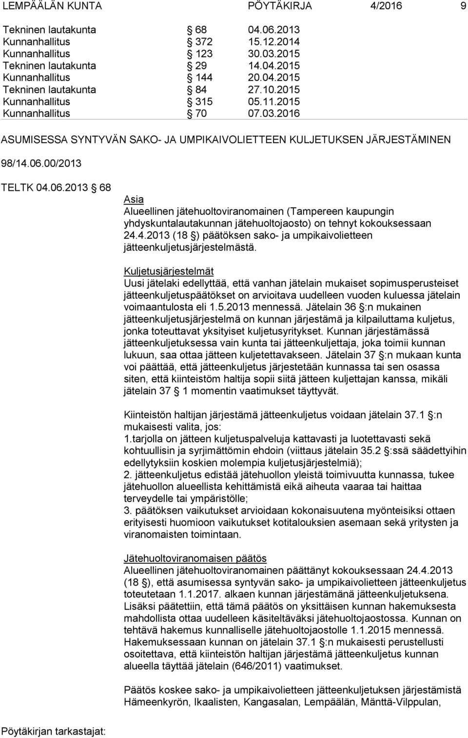 00/2013 TELTK 04.06.2013 68 Asia Alueellinen jätehuoltoviranomainen (Tampereen kaupungin yhdyskuntalautakunnan jätehuoltojaosto) on tehnyt kokouksessaan 24.4.2013 (18 ) päätöksen sako- ja umpikaivolietteen jätteenkuljetusjärjestelmästä.