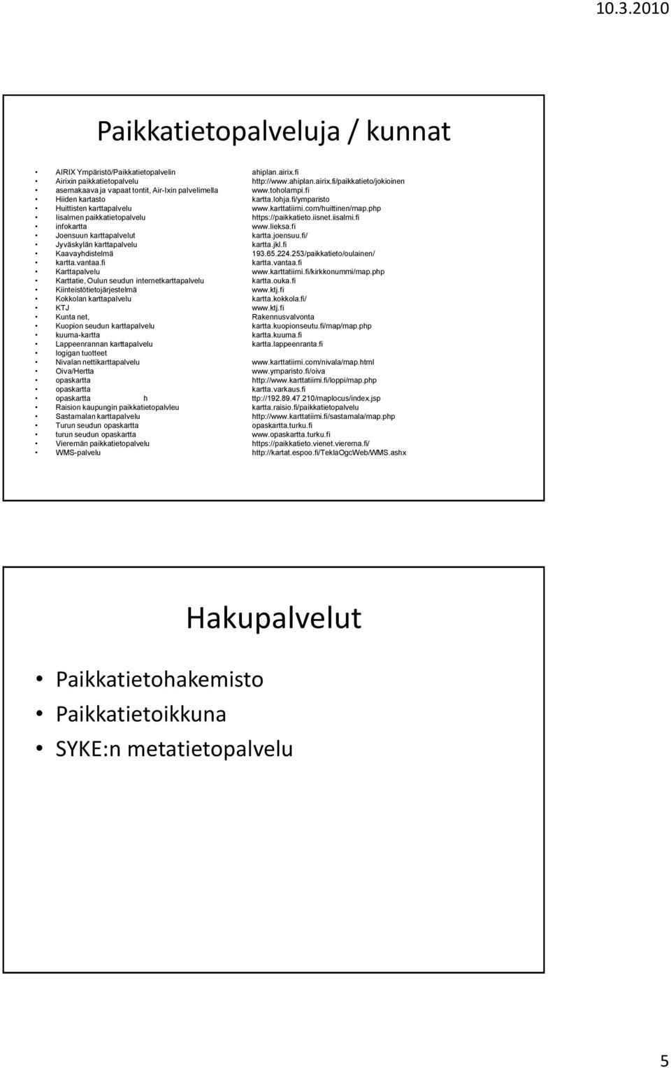 lieksa.fi Joensuun karttapalvelut kartta.joensuu.fi/ Jyväskylän karttapalvelu kartta.jkl.fi Kaavayhdistelmä 193.65.224.253/paikkatieto/oulainen/ kartta.vantaa.fi kartta.vantaa.fi Karttapalvelu www.