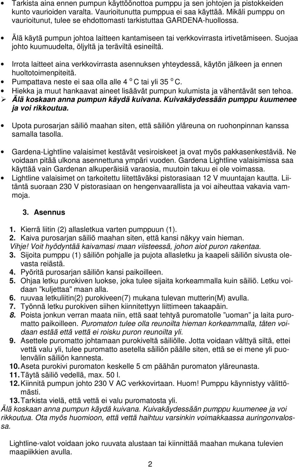 Suojaa johto kuumuudelta, öljyltä ja teräviltä esineiltä. Irrota laitteet aina verkkovirrasta asennuksen yhteydessä, käytön jälkeen ja ennen huoltotoimenpiteitä.