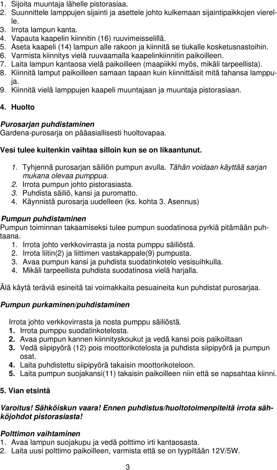 Varmista kiinnitys vielä ruuvaamalla kaapelinkiinnitin paikoilleen. 7. Laita lampun kantaosa vielä paikoilleen (maapiikki myös, mikäli tarpeellista). 8.