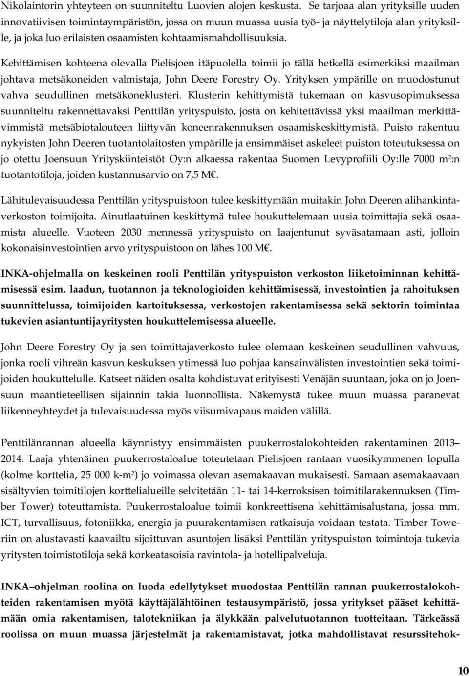 Kehittämisen kohteena olevalla Pielisjoen itäpuolella toimii jo tällä hetkellä esimerkiksi maailman johtava metsäkoneiden valmistaja, John Deere Forestry Oy.