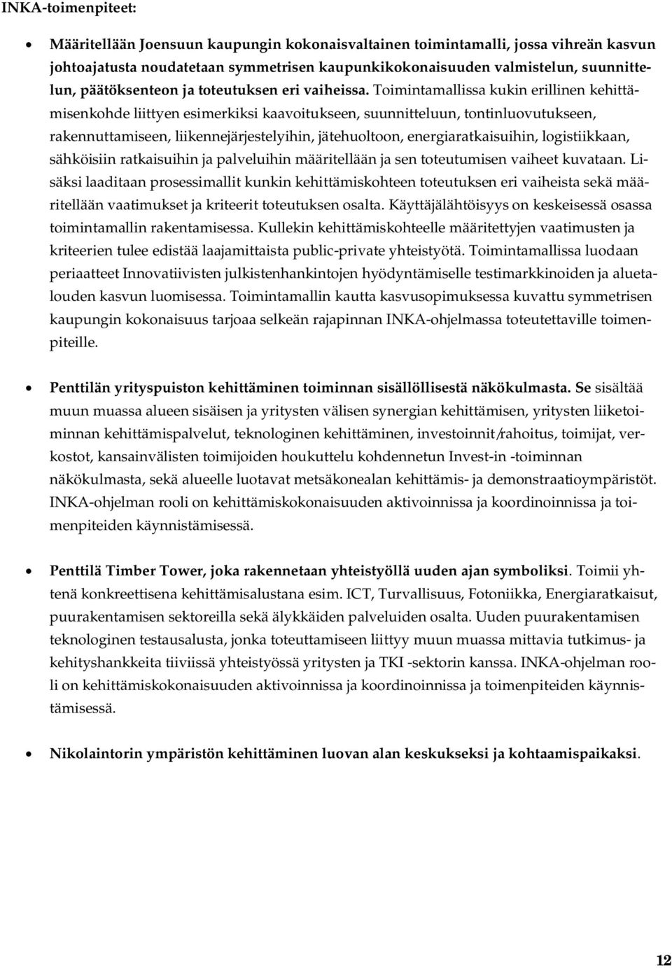 Toimintamallissa kukin erillinen kehittämisenkohde liittyen esimerkiksi kaavoitukseen, suunnitteluun, tontinluovutukseen, rakennuttamiseen, liikennejärjestelyihin, jätehuoltoon, energiaratkaisuihin,
