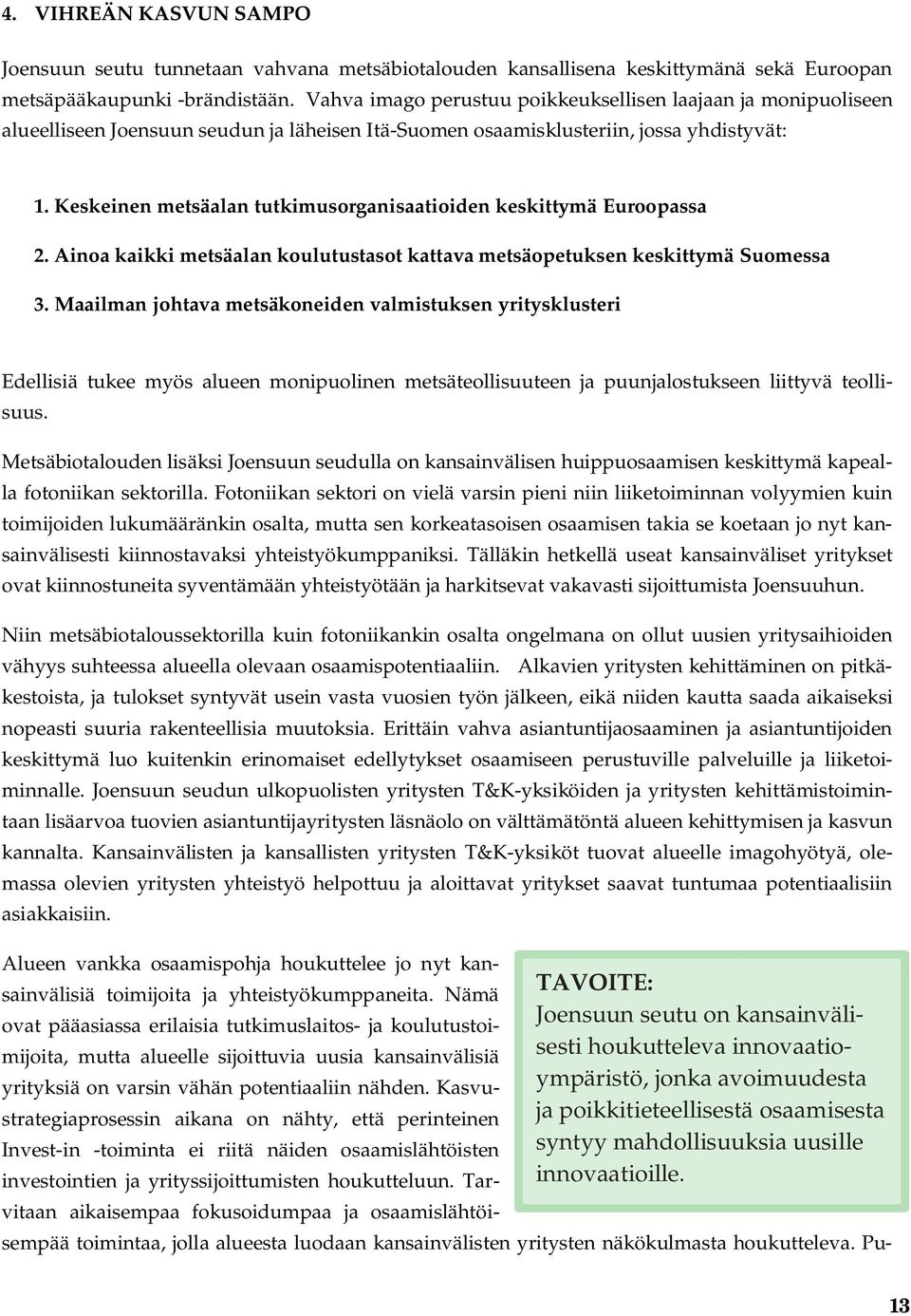 Keskeinen metsäalan tutkimusorganisaatioiden keskittymä Euroopassa 2. Ainoa kaikki metsäalan koulutustasot kattava metsäopetuksen keskittymä Suomessa 3.