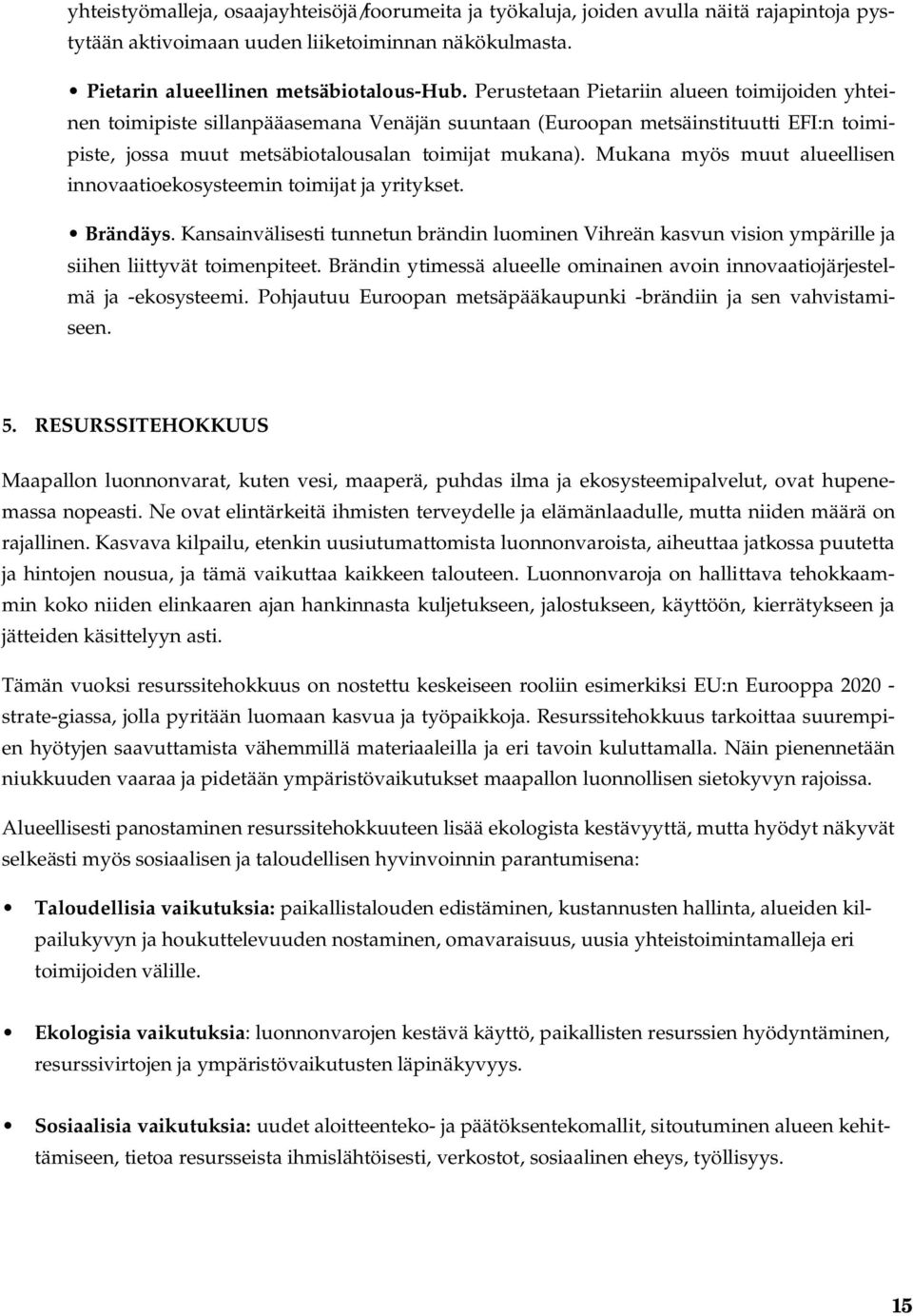 Mukana myös muut alueellisen innovaatioekosysteemin toimijat ja yritykset. Brändäys. Kansainvälisesti tunnetun brändin luominen Vihreän kasvun vision ympärille ja siihen liittyvät toimenpiteet.