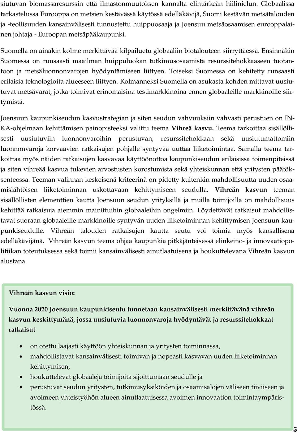 eurooppalainen johtaja - Euroopan metsäpääkaupunki. Suomella on ainakin kolme merkittävää kilpailuetu globaaliin biotalouteen siirryttäessä.