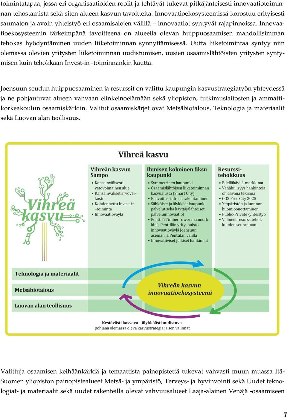 Innovaatioekosysteemin tärkeimpänä tavoitteena on alueella olevan huippuosaamisen mahdollisimman tehokas hyödyntäminen uuden liiketoiminnan synnyttämisessä.