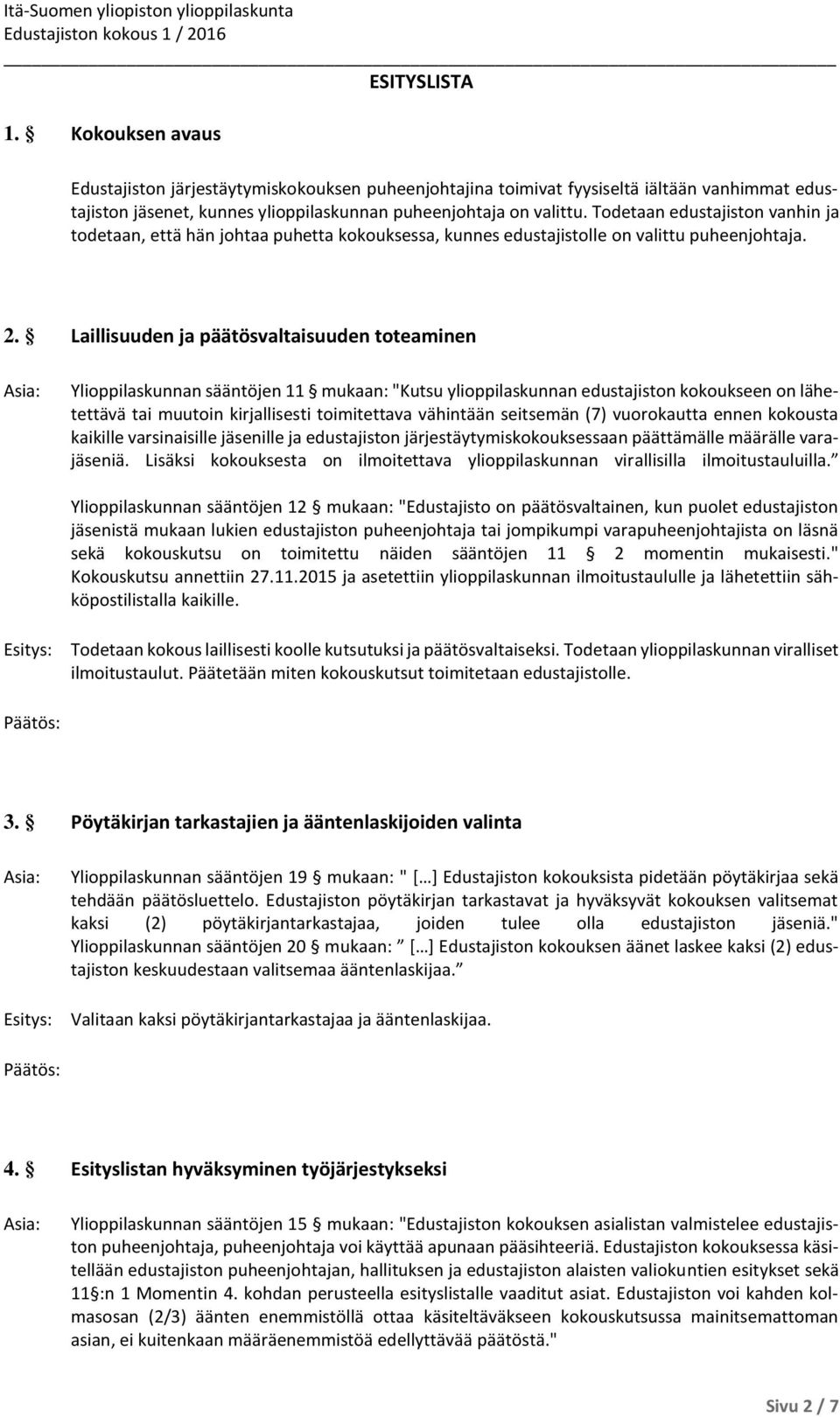 Laillisuuden ja päätösvaltaisuuden toteaminen Ylioppilaskunnan sääntöjen 11 mukaan: "Kutsu ylioppilaskunnan edustajiston kokoukseen on lähetettävä tai muutoin kirjallisesti toimitettava vähintään