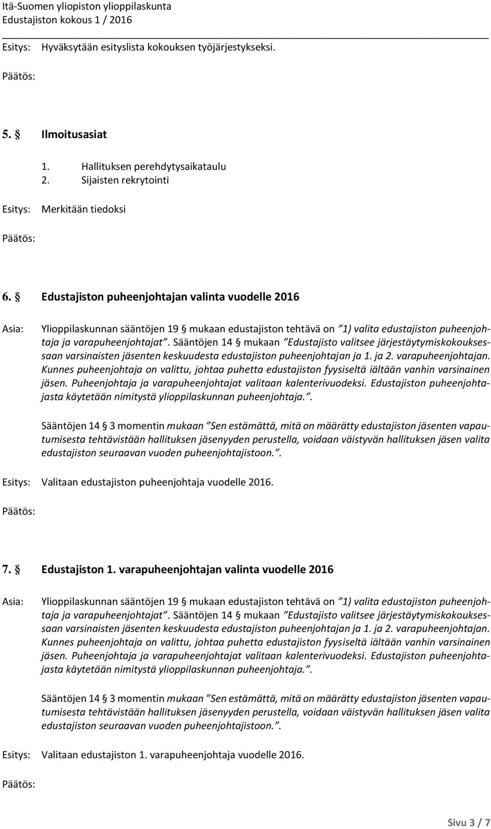 Sääntöjen 14 mukaan Edustajisto valitsee järjestäytymiskokouksessaan varsinaisten jäsenten keskuudesta edustajiston puheenjohtajan ja 1. ja 2. varapuheenjohtajan.