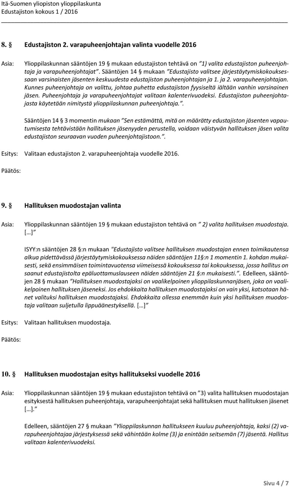 Kunnes puheenjohtaja on valittu, johtaa puhetta edustajiston fyysiseltä iältään vanhin varsinainen jäsen. Puheenjohtaja ja varapuheenjohtajat valitaan kalenterivuodeksi.