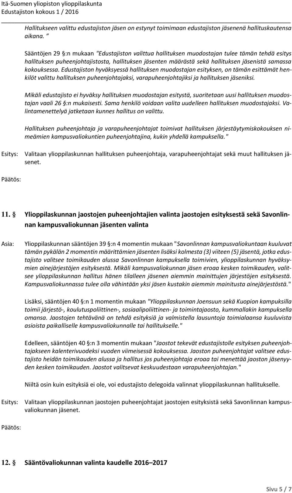 kokouksessa. Edustajiston hyväksyessä hallituksen muodostajan esityksen, on tämän esittämät henkilöt valittu hallituksen puheenjohtajaksi, varapuheenjohtajiksi ja hallituksen jäseniksi.