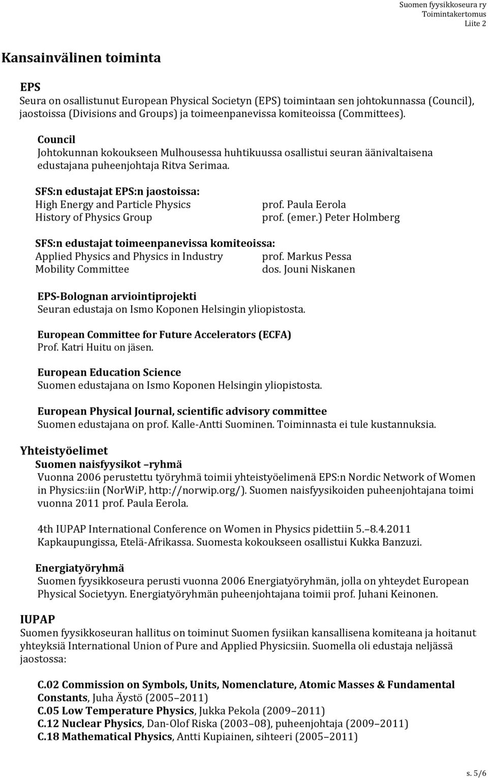 SFS:n edustajat EPS:n jaostoissa: High Energy and Particle Physics History of Physics Group prof. Paula Eerola prof. (emer.