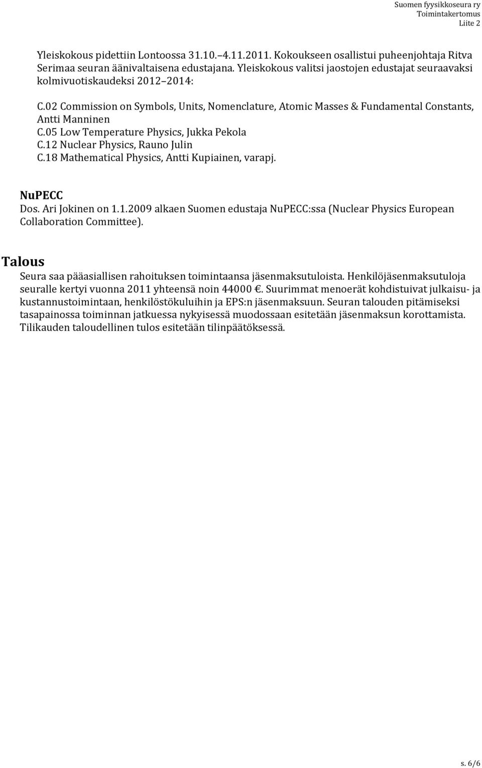 05 Low Temperature Physics, Jukka Pekola C.12 Nuclear Physics, Rauno Julin C.18 Mathematical Physics, Antti Kupiainen, varapj. NuPECC Dos. Ari Jokinen on 1.1.2009 alkaen Suomen edustaja NuPECC:ssa (Nuclear Physics European Collaboration Committee).