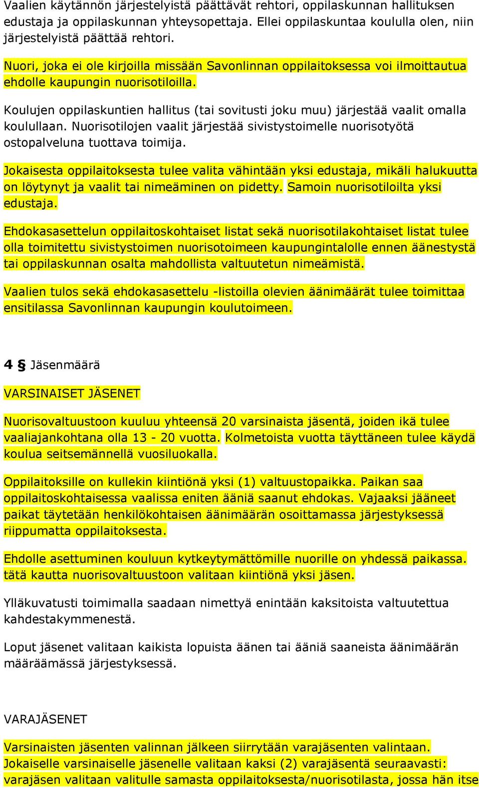 Koulujen oppilaskuntien hallitus (tai sovitusti joku muu) järjestää vaalit omalla koulullaan. Nuorisotilojen vaalit järjestää sivistystoimelle nuorisotyötä ostopalveluna tuottava toimija.