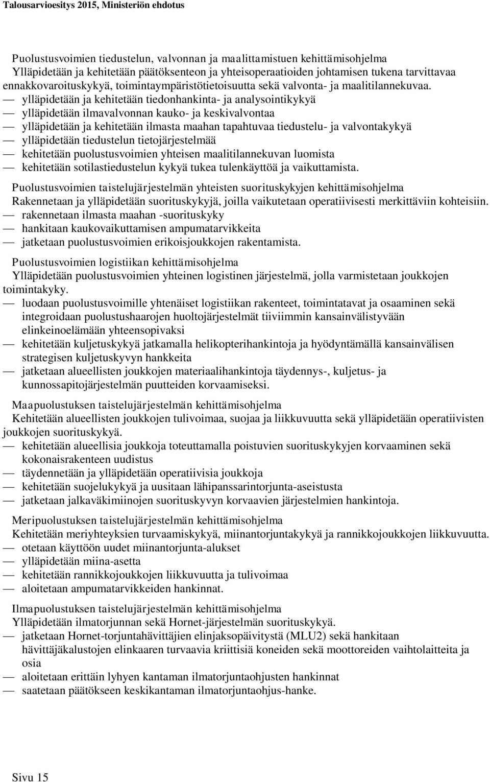 ylläpidetään ja kehitetään tiedonhankinta- ja analysointikykyä ylläpidetään ilmavalvonnan kauko- ja keskivalvontaa ylläpidetään ja kehitetään ilmasta maahan tapahtuvaa tiedustelu- ja valvontakykyä