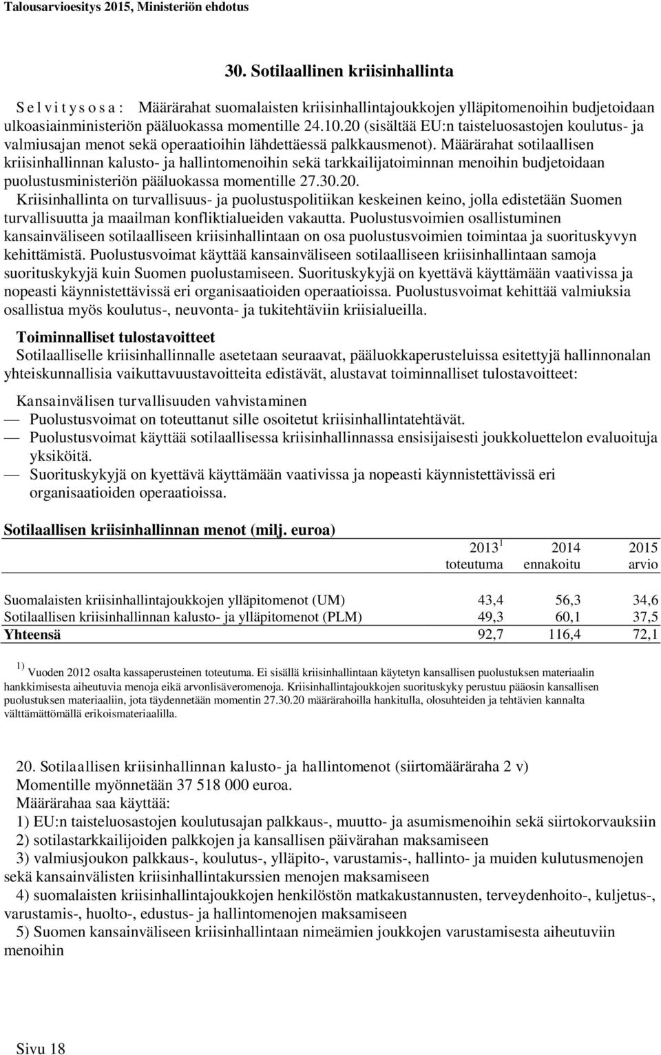 Määrärahat sotilaallisen kriisinhallinnan kalusto- ja hallintomenoihin sekä tarkkailijatoiminnan menoihin budjetoidaan puolustusministeriön pääluokassa momentille 27.30.20.